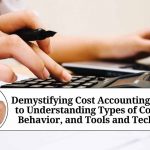 Demystifying Cost Accounting: A Guide to Understanding Types of Costs, Cost Behavior, and Tools and Techniques