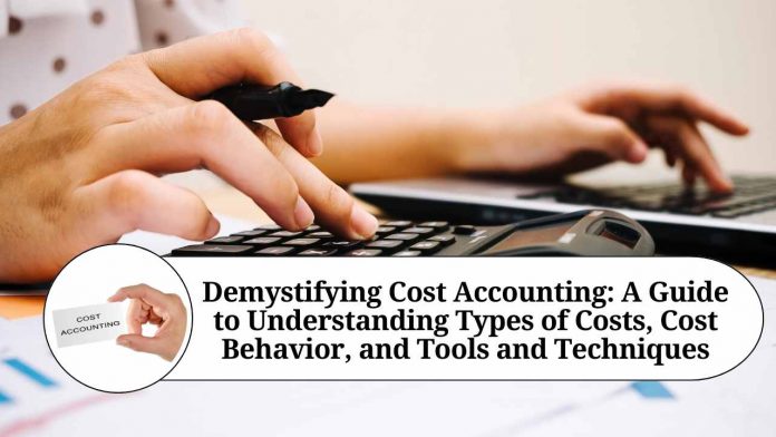 Demystifying Cost Accounting: A Guide to Understanding Types of Costs, Cost Behavior, and Tools and Techniques