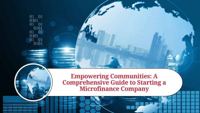 Empowering Communities: A Comprehensive Guide to Starting a Microfinance Company