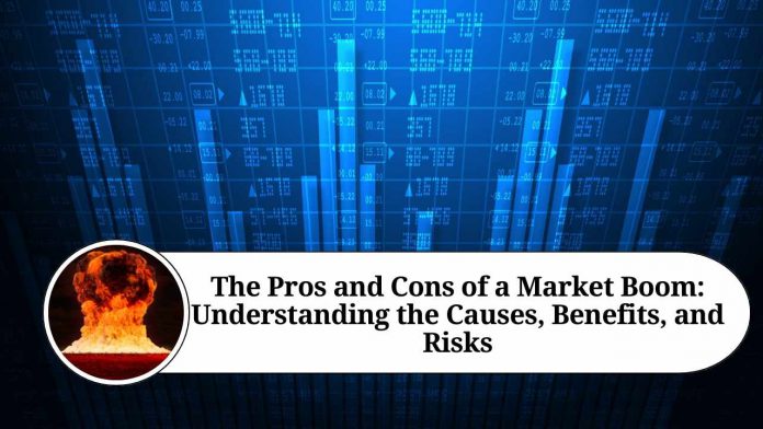 The Pros and Cons of a Market Boom: Understanding the Causes, Benefits, and Risks