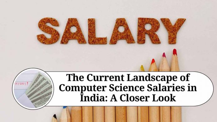 The Current Landscape of Computer Science Salaries in India: A Closer Look