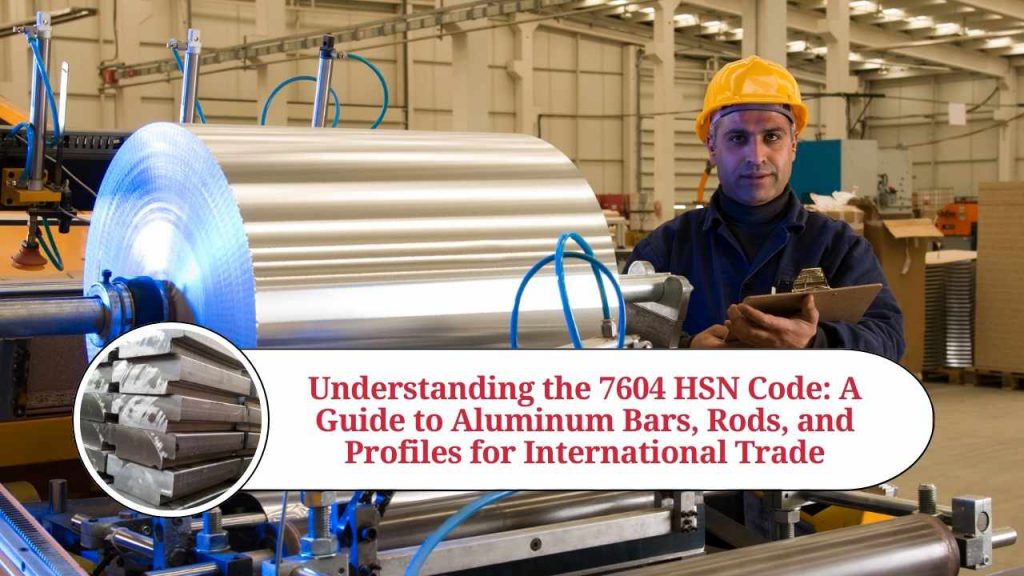 Understanding the 7604 HSN Code A Guide to Aluminum Bars, Rods, and Profiles for International