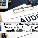 Unveiling the Significance of Secretarial Audit: Exploring Applicability and Benefits