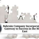 Bahrain Company Incorporation: A Gateway to Success in the Middle East