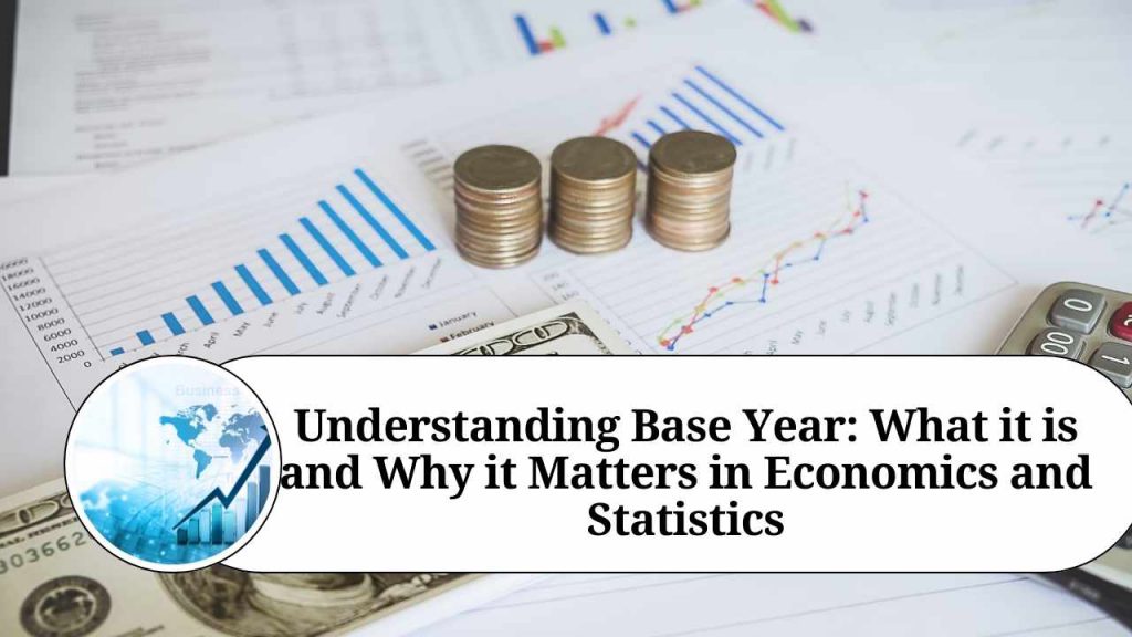 Understanding Base Year What it is and Why it Matters in Economics and