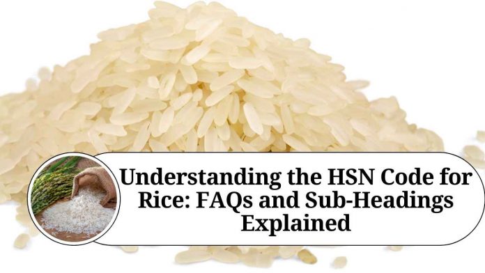 Understanding the HSN Code for Rice: FAQs and Sub-Headings Explained