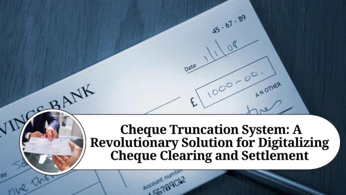 " Cheque Truncation System: A Revolutionary Solution for Digitalizing Cheque Clearing and Settlement"