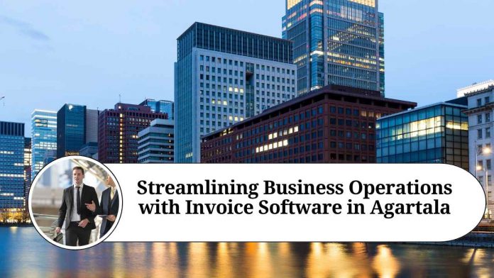 Streamlining Business Operations with Invoice Software in Agartala