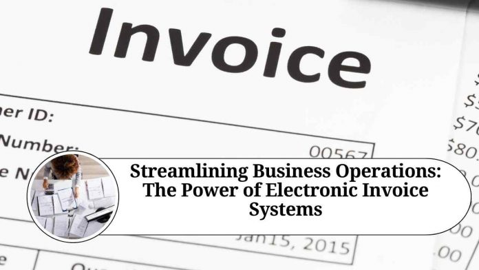 Streamlining Business Operations: The Power of Electronic Invoice Systems