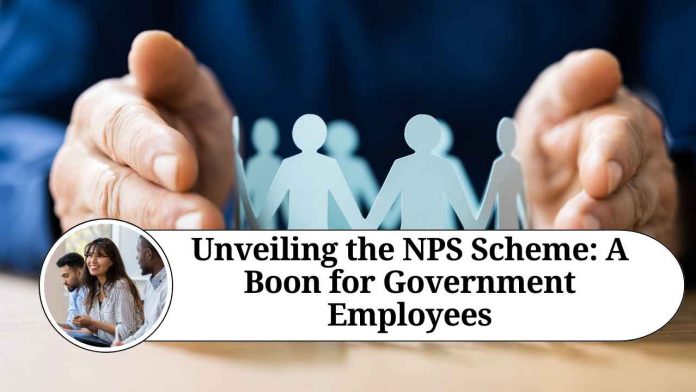 Unveiling the NPS Scheme: A Boon for Government Employees