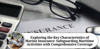 Exploring the Key Characteristics of Marine Insurance: Safeguarding Maritime Activities with Comprehensive Coverage
