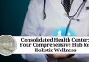 Consolidated Health Center: Your Comprehensive Hub for Holistic Wellness