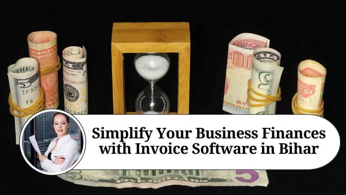 Simplify Your Business Finances with Invoice Software in Bihar