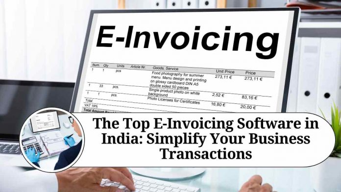 The Top E-Invoicing Software in India: Simplify Your Business Transactions