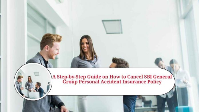 how to cancel sbi general group personal accident insurance policy