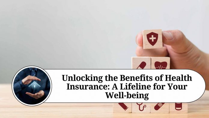 Unlocking the Benefits of Health Insurance: A Lifeline for Your Well-being