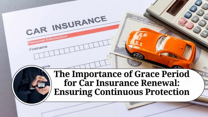 The Importance of Grace Period for Car Insurance Renewal: Ensuring Continuous Protection