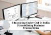 E-Invoicing Under GST in India: Streamlining Business Transactions