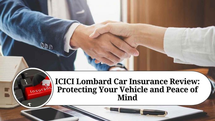 ICICI Lombard Car Insurance Review: Protecting Your Vehicle and Peace of Mind