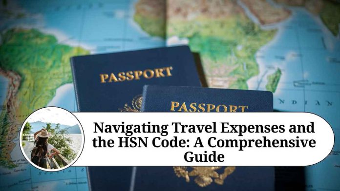 Navigating Travel Expenses and the HSN Code: A Comprehensive Guide