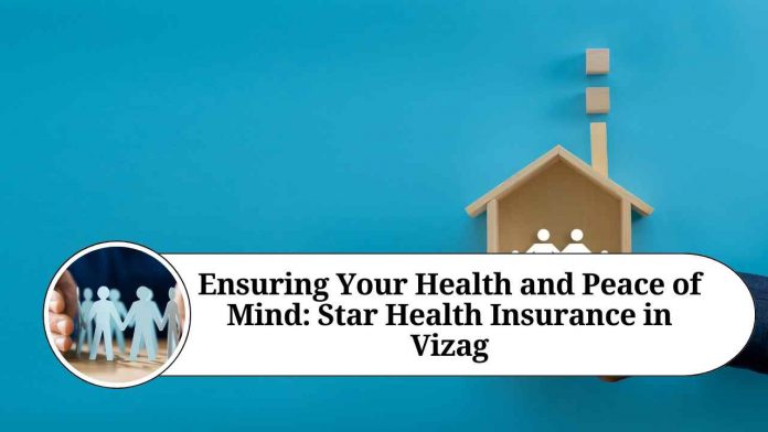 Ensuring Your Health and Peace of Mind: Star Health Insurance in Vizag