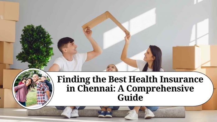 Finding the Best Health Insurance in Chennai: A Comprehensive Guide