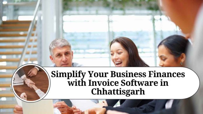 Simplify Your Business Finances with Invoice Software in Chhattisgarh