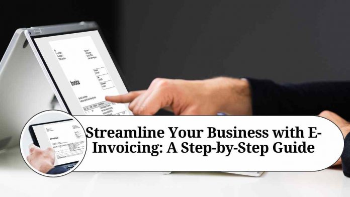 Streamline Your Business with E-Invoicing: A Step-by-Step Guide