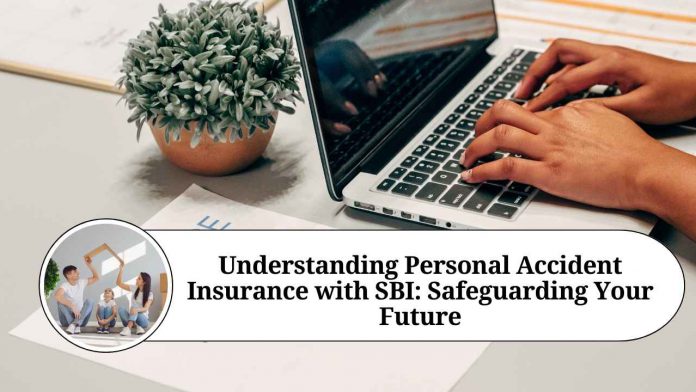 Understanding Personal Accident Insurance with SBI: Safeguarding Your Future