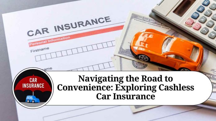 Navigating the Road to Convenience: Exploring Cashless Car Insurance