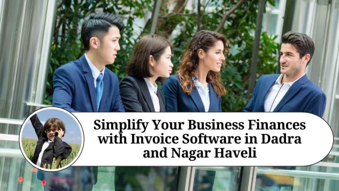 Simplify Your Business Finances with Invoice Software in Dadra and Nagar Haveli