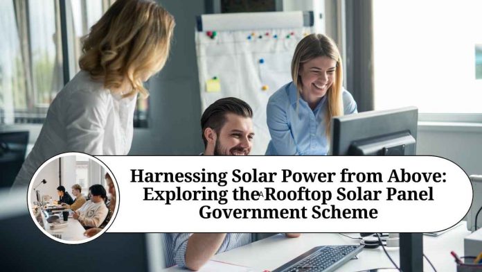 Harnessing Solar Power from Above: Exploring the Rooftop Solar Panel Government Scheme