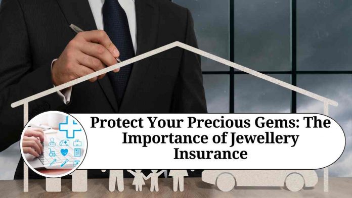 Protect Your Precious Gems: The Importance of Jewellery Insurance