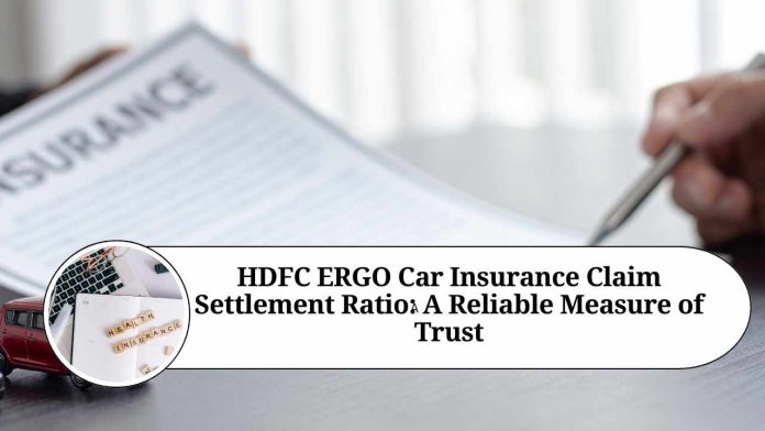 HDFC ERGO Car Insurance Claim Settlement Ratio: A Reliable Measure of Trust