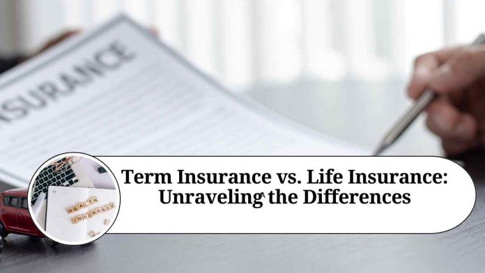 Term Insurance vs. Life Insurance: Unraveling the Differences