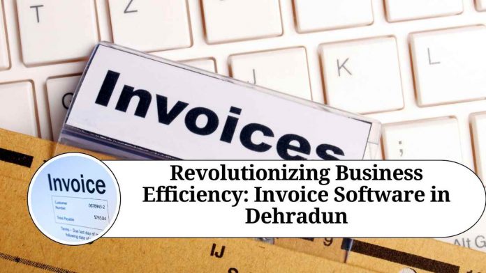 Revolutionizing Business Efficiency: Invoice Software in Dehradun