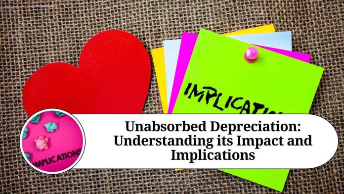 Unabsorbed Depreciation: Understanding its Impact and Implications