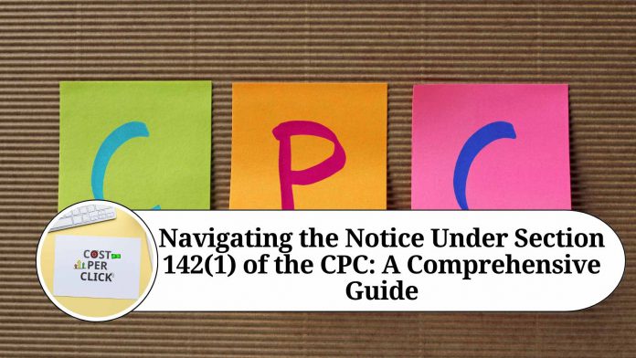 Navigating the Notice Under Section 142(1) of the CPC: A Comprehensive Guide