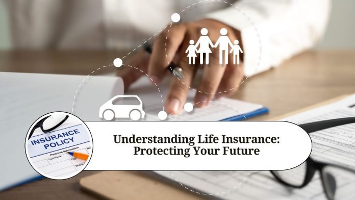 Understanding Life Insurance: Protecting Your Future