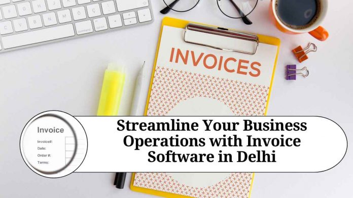 Streamline Your Business Operations with Invoice Software in Delhi