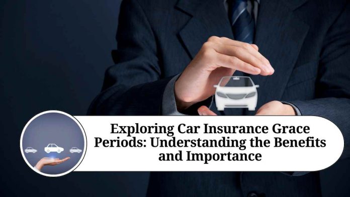 Exploring Car Insurance Grace Periods: Understanding the Benefits and Importance