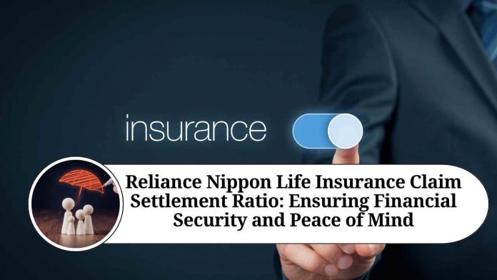 Reliance Nippon Life Insurance Claim Settlement Ratio: Ensuring Financial Security and Peace of Mind