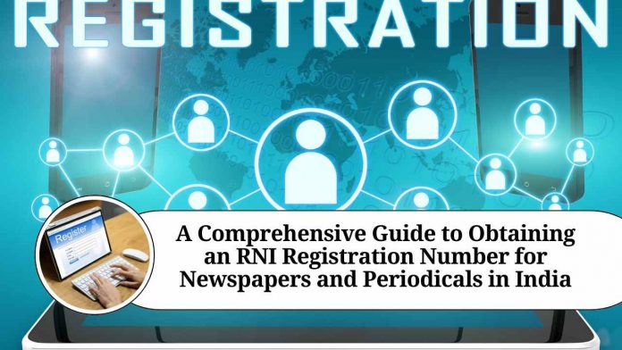 A Comprehensive Guide to Obtaining an RNI Registration Number for Newspapers and Periodicals in India