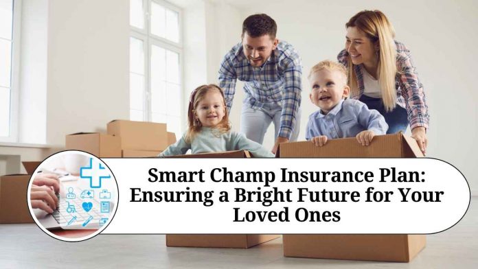 Smart Champ Insurance Plan: Ensuring a Bright Future for Your Loved Ones