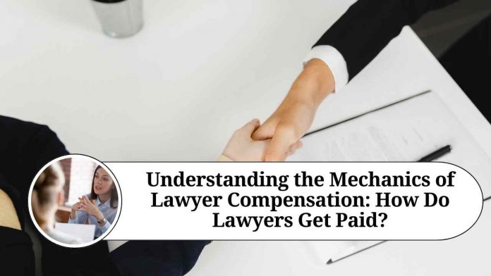 Understanding the Mechanics of Lawyer Compensation: How Do Lawyers Get Paid?