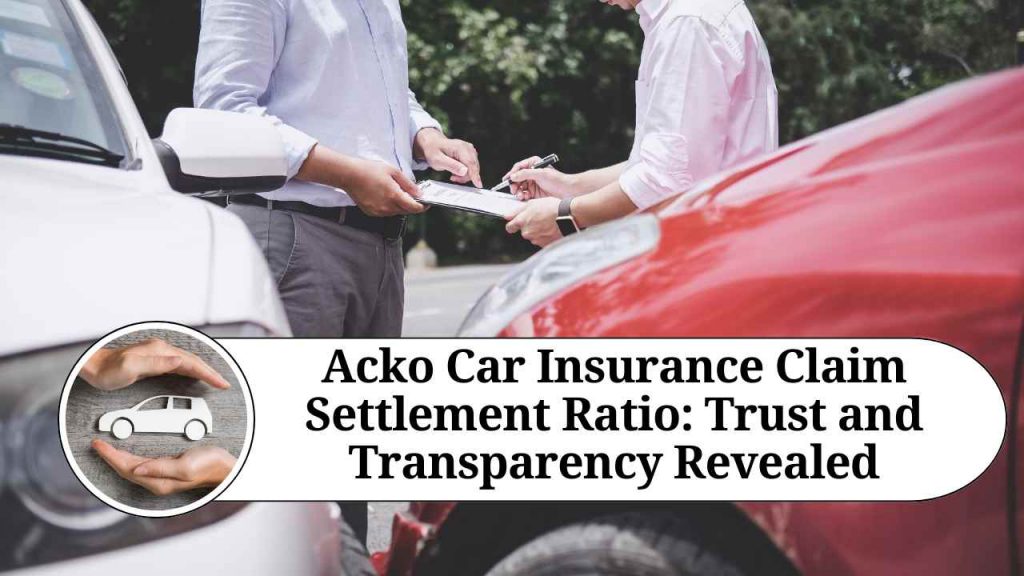 Acko Car Insurance Claim Settlement Ratio Trust and Transparency