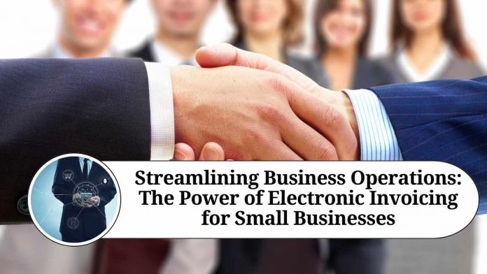 Streamlining Business Operations: The Power of Electronic Invoicing for Small Businesses