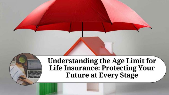 Understanding the Age Limit for Life Insurance: Protecting Your Future at Every Stage