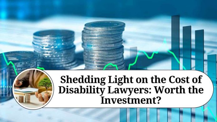 Shedding Light on the Cost of Disability Lawyers: Worth the Investment?