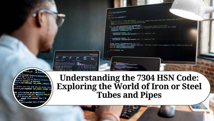 Understanding the 7304 HSN Code: Exploring the World of Iron or Steel Tubes and Pipes